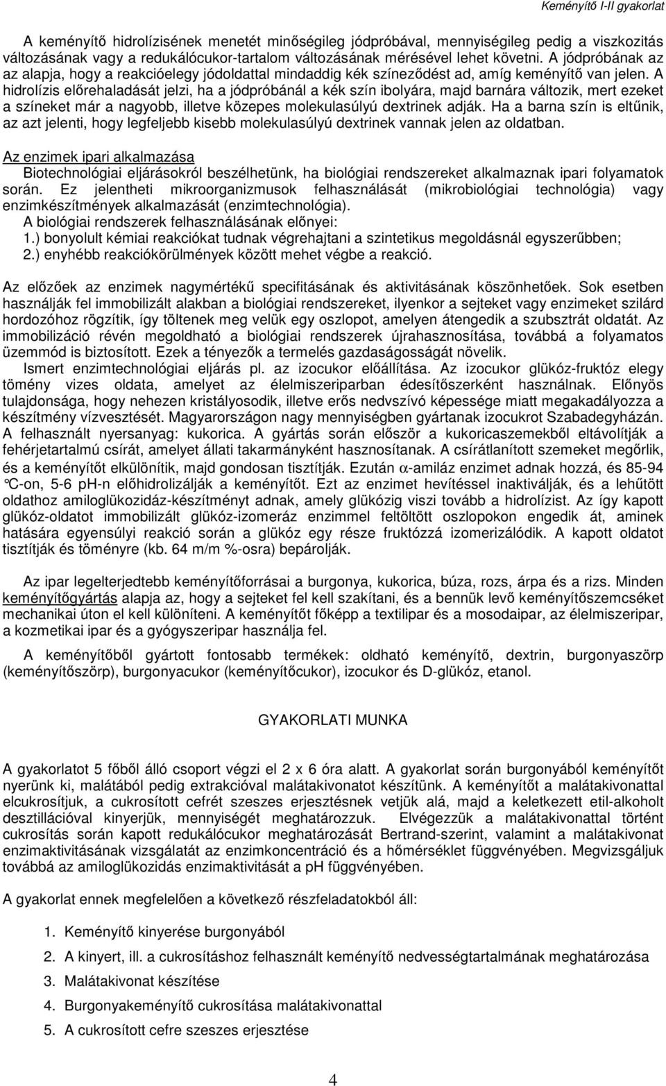 A hidrolízis előrehaladását jelzi, ha a jódpróbánál a kék szín ibolyára, majd barnára változik, mert ezeket a színeket már a nagyobb, illetve közepes molekulasúlyú dextrinek adják.