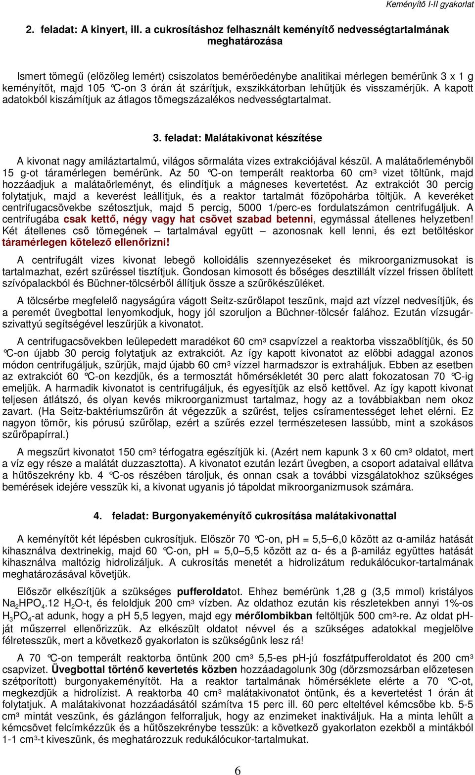 órán át szárítjuk, exszikkátorban lehűtjük és visszamérjük. A kapott adatokból kiszámítjuk az átlagos tömegszázalékos nedvességtartalmat. 3.