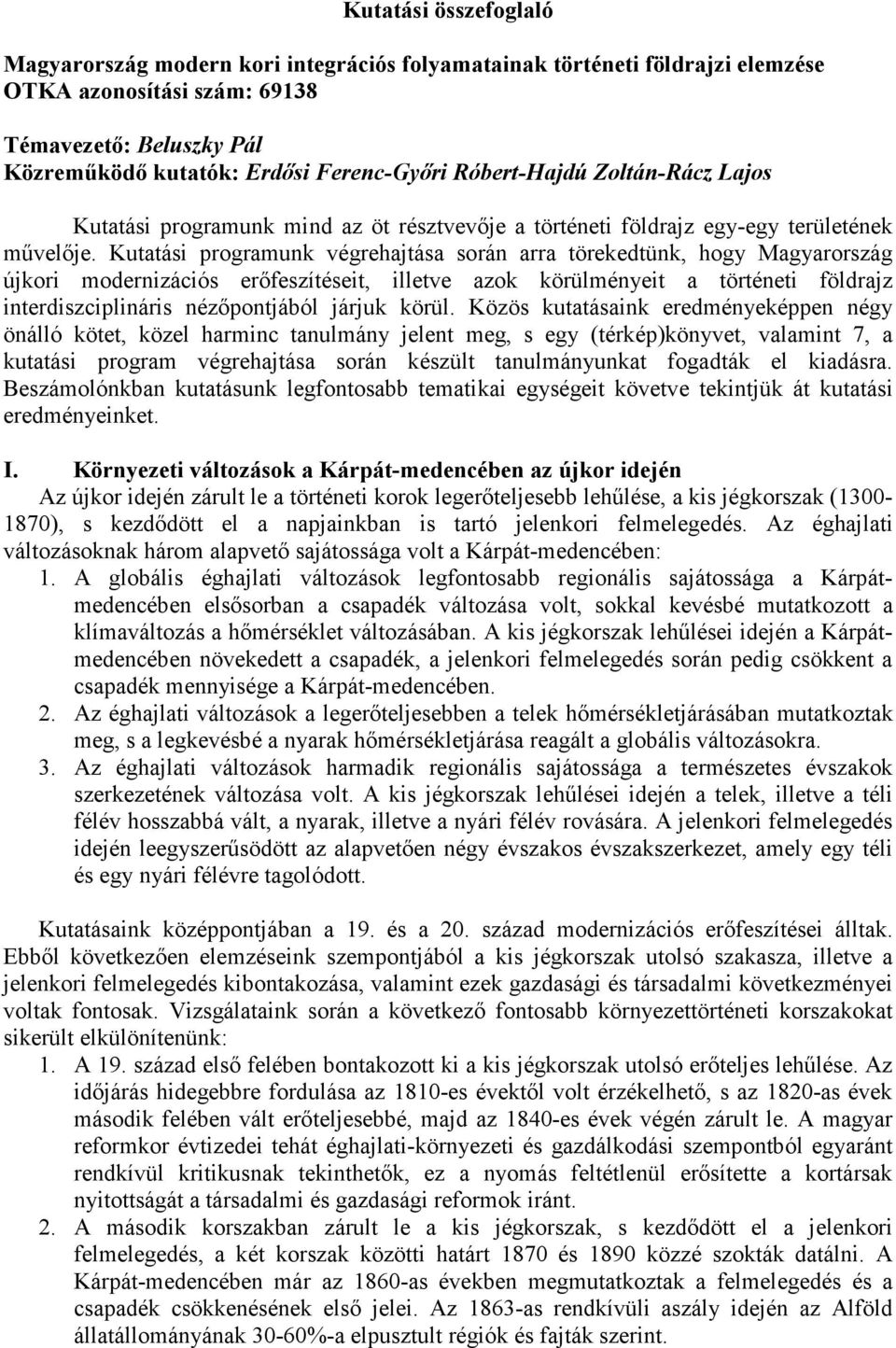 Kutatási programunk végrehajtása során arra törekedtünk, hogy Magyarország újkori modernizációs erőfeszítéseit, illetve azok körülményeit a történeti földrajz interdiszciplináris nézőpontjából járjuk