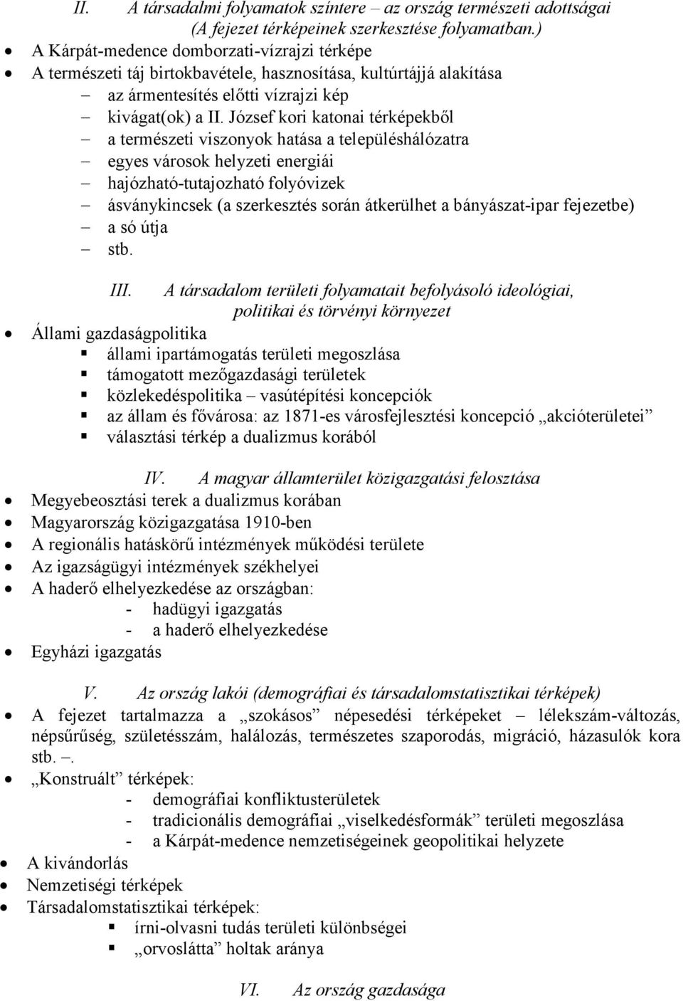 József kori katonai térképekből a természeti viszonyok hatása a településhálózatra egyes városok helyzeti energiái hajózható-tutajozható folyóvizek ásványkincsek (a szerkesztés során átkerülhet a