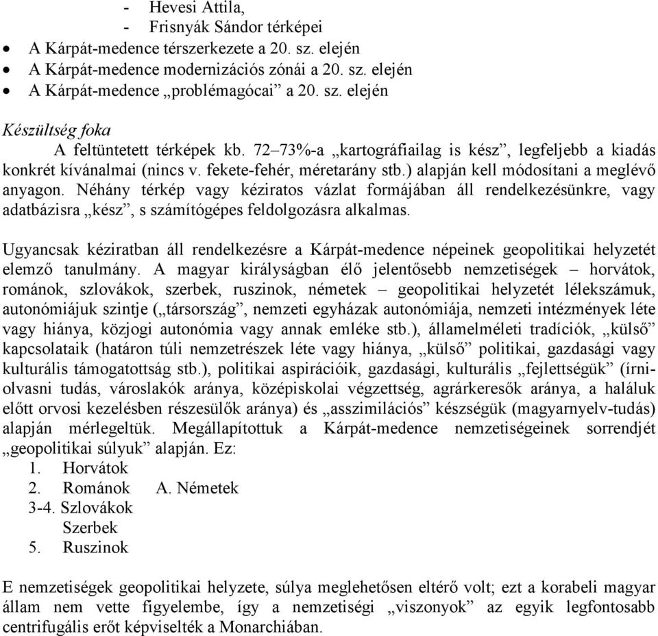 Néhány térkép vagy kéziratos vázlat formájában áll rendelkezésünkre, vagy adatbázisra kész, s számítógépes feldolgozásra alkalmas.