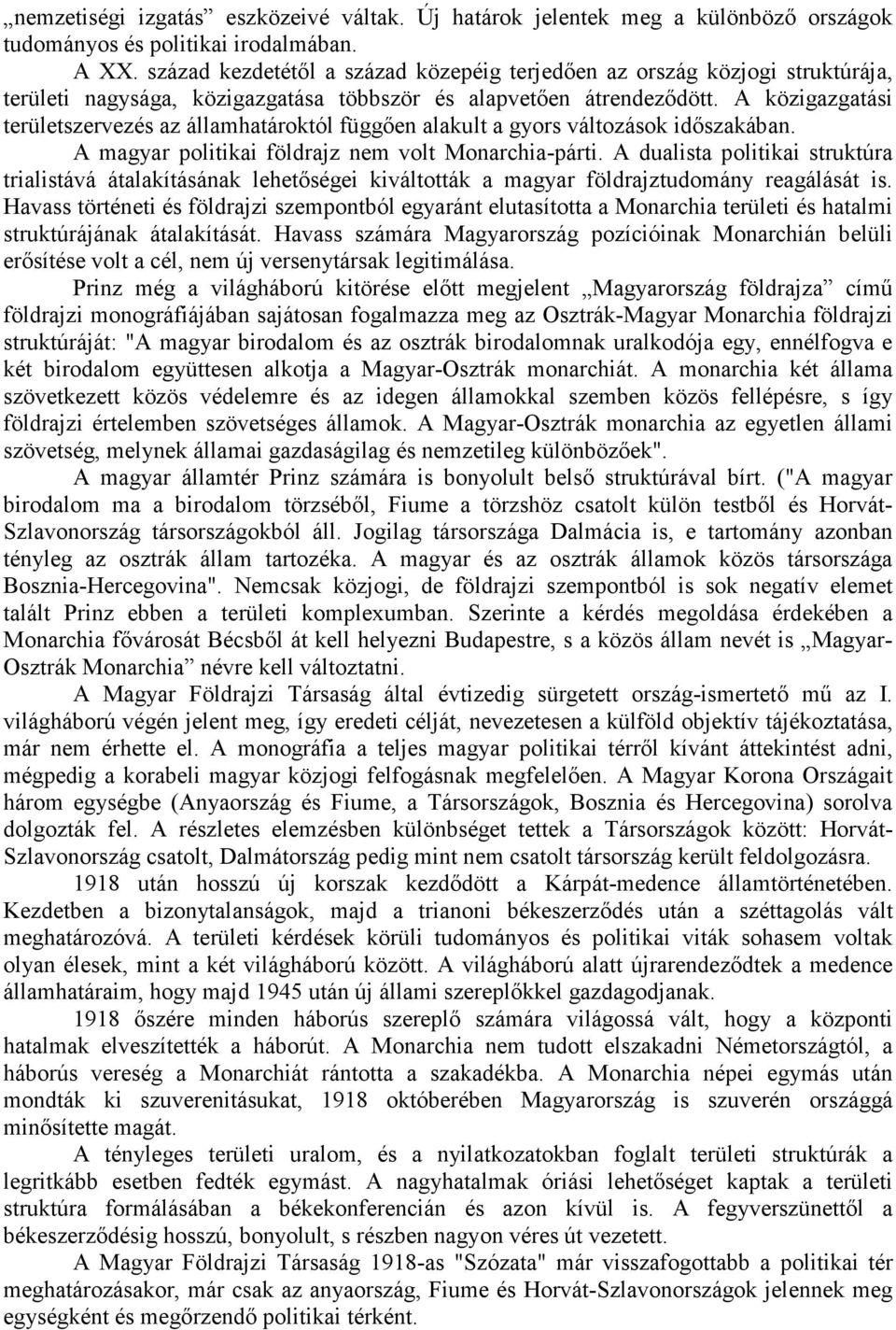 A közigazgatási területszervezés az államhatároktól függően alakult a gyors változások időszakában. A magyar politikai földrajz nem volt Monarchia-párti.