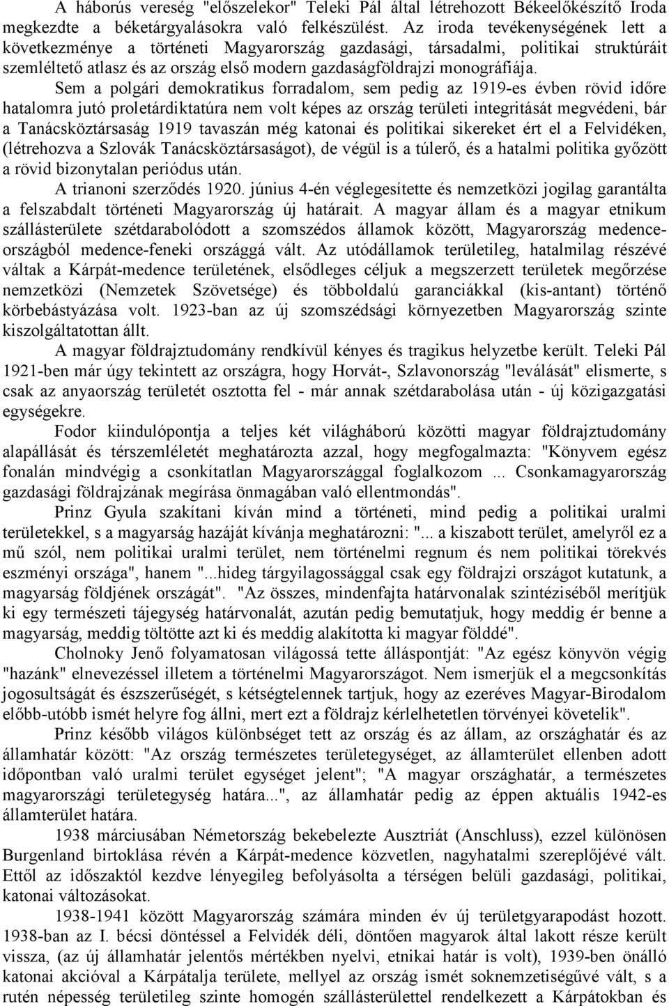 Sem a polgári demokratikus forradalom, sem pedig az 1919-es évben rövid időre hatalomra jutó proletárdiktatúra nem volt képes az ország területi integritását megvédeni, bár a Tanácsköztársaság 1919