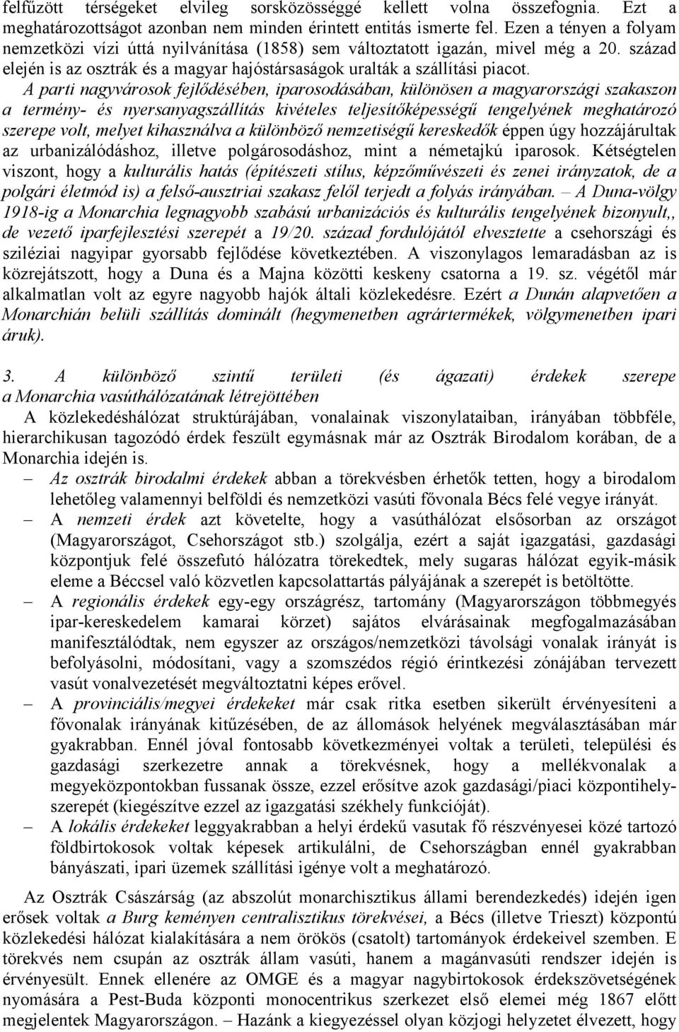 A parti nagyvárosok fejlődésében, iparosodásában, különösen a magyarországi szakaszon a termény- és nyersanyagszállítás kivételes teljesítőképességű tengelyének meghatározó szerepe volt, melyet