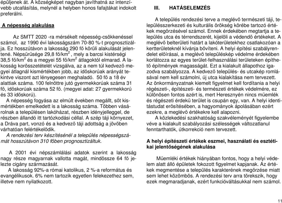 Népsűrűsége 29,8 fő/km 2, mely a barcsi kistérségi 38,5 fő/km 2 és a megyei 55 fő/km 2 átlagoktól elmarad.