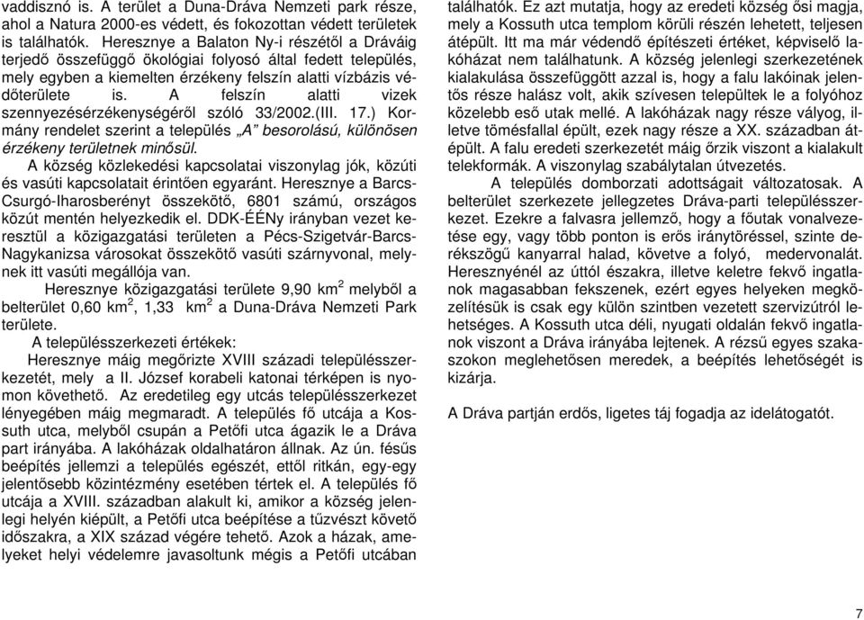 A felszín alatti vizek szennyezésérzékenységéről szóló 33/2002.(III. 17.) Kormány rendelet szerint a település A besorolású, különösen érzékeny területnek minősül.