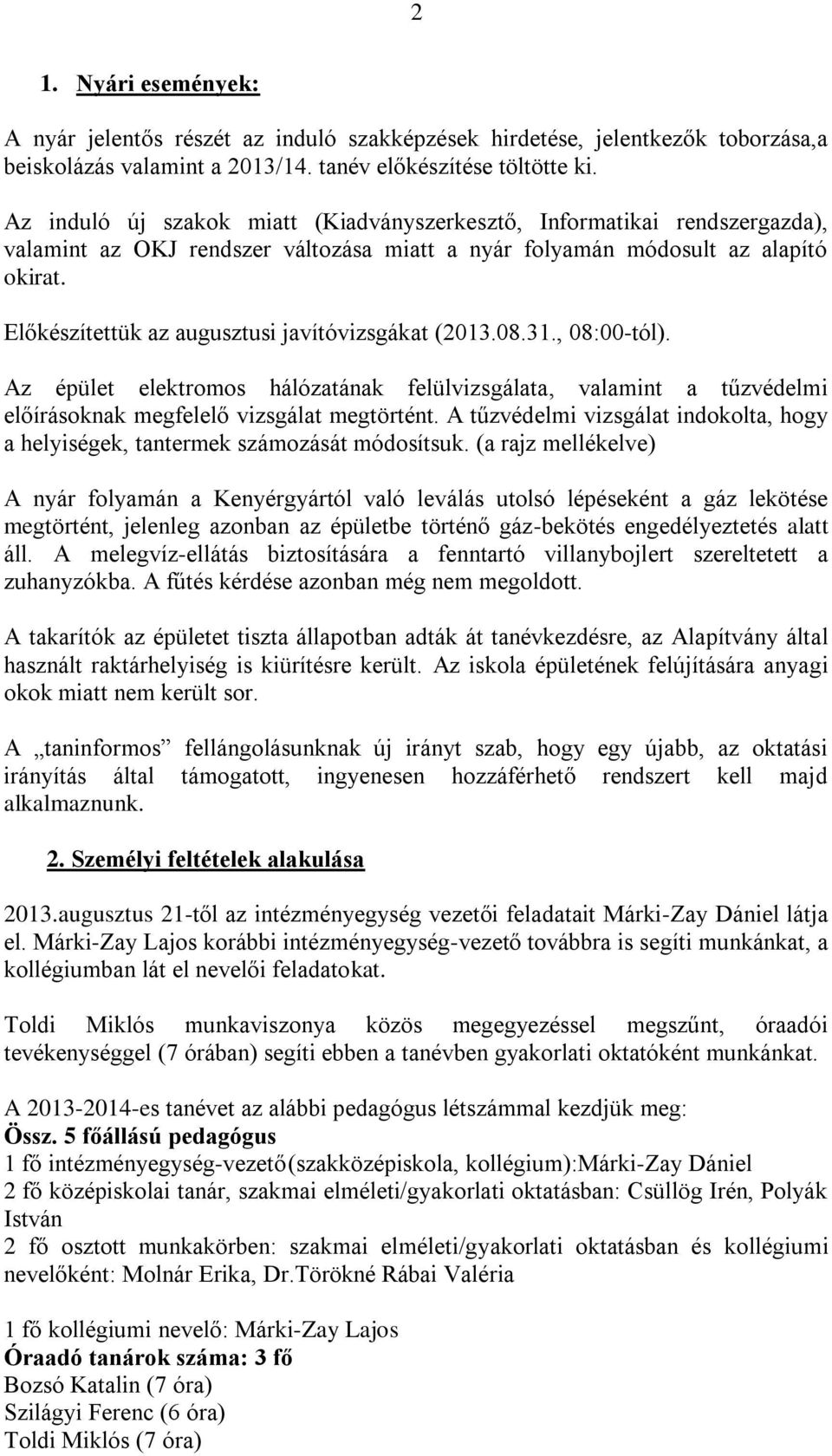 Előkészítettük az augusztusi javítóvizsgákat (2013.08.31., 08:00-tól). Az épület elektromos hálózatának felülvizsgálata, valamint a tűzvédelmi előírásoknak megfelelő vizsgálat megtörtént.