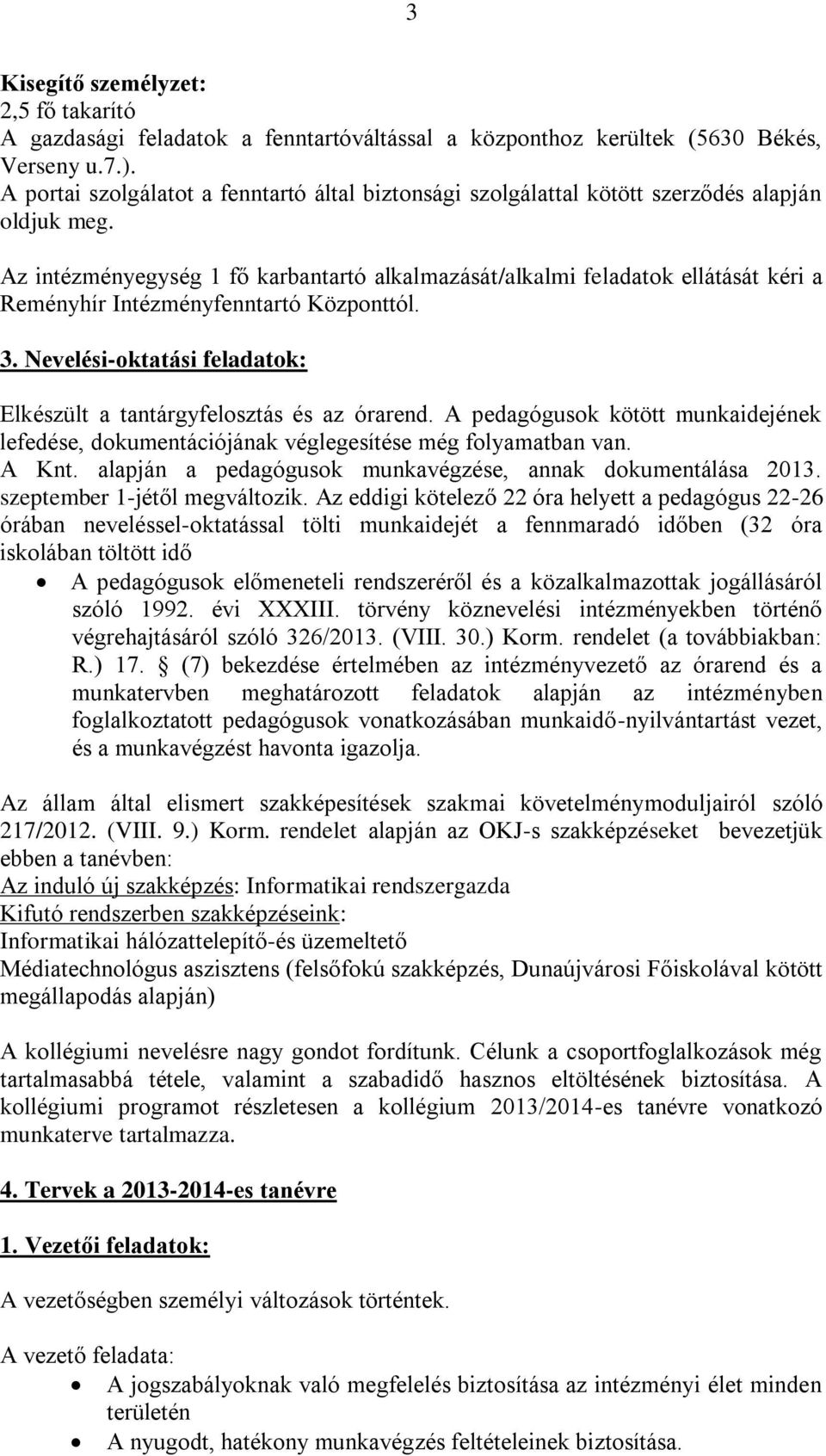 Az intézményegység 1 fő karbantartó alkalmazását/alkalmi feladatok ellátását kéri a Reményhír Intézményfenntartó Központtól. 3.