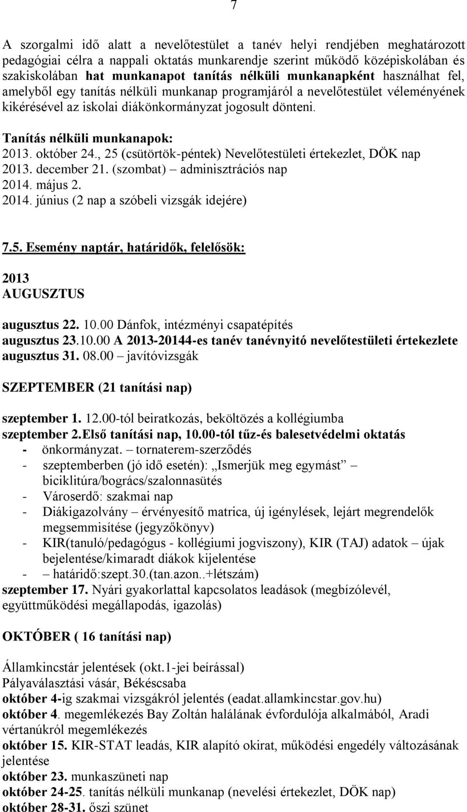 Tanítás nélküli munkanapok: 2013. október 24., 25 (csütörtök-péntek) Nevelőtestületi értekezlet, DÖK nap 2013. december 21. (szombat) adminisztrációs nap 2014.