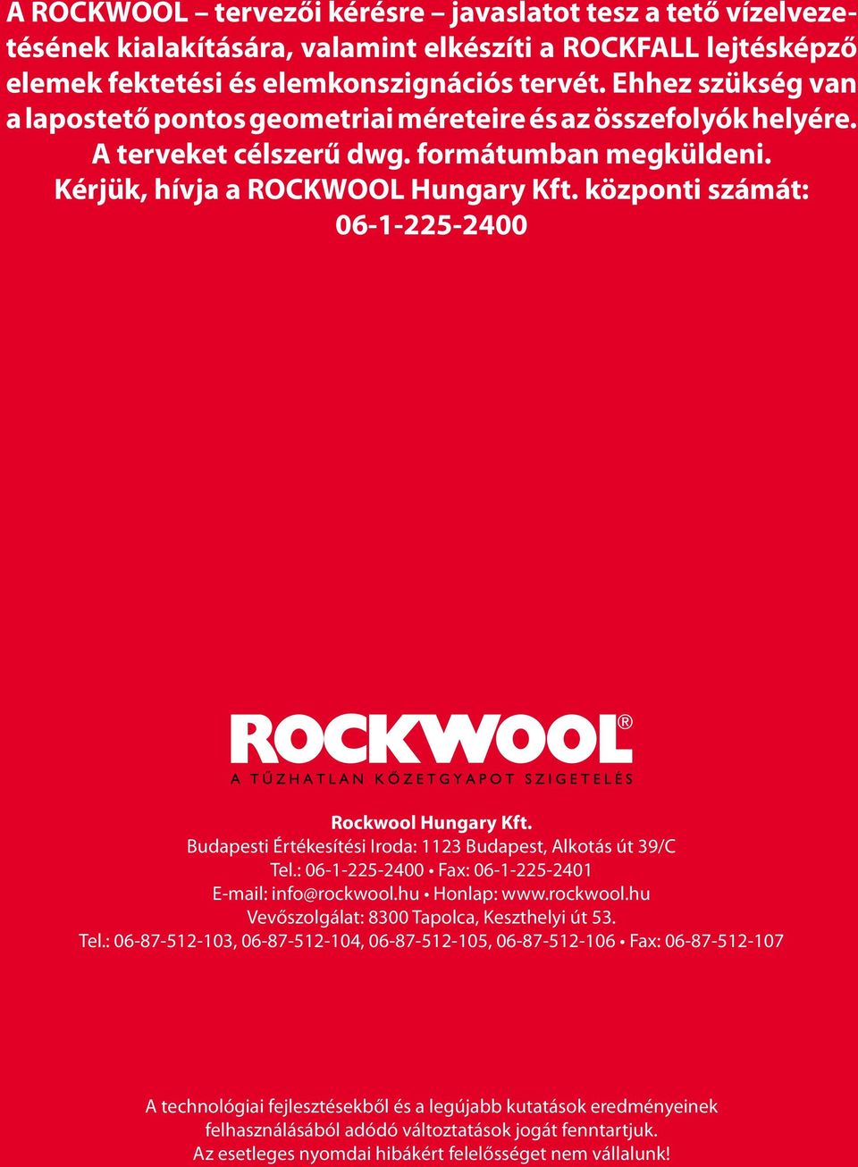 központi számát: 06--225-2400 Rokwool Hungry Kt. Bupsti Értéksítési Iro: 23 Bupst, Alkotás út 39/C Tl.: 06--225-2400 Fx: 06--225-240 E-mil: ino@rokwool.