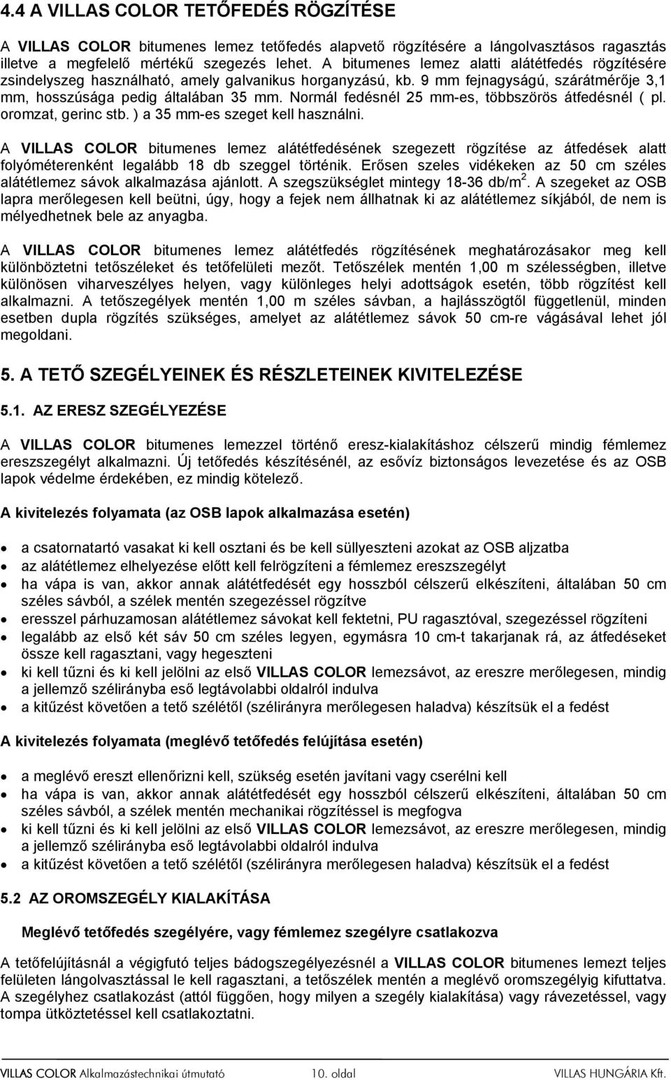 Normál fedésnél 25 mm-es, többszörös átfedésnél ( pl. oromzat, gerinc stb. ) a 35 mm-es szeget kell használni.