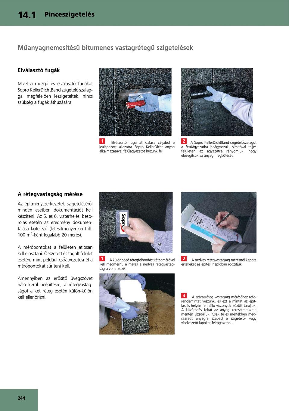 2 A Sopro KellerDichtBand szigetelőszalagot a fésűágyazatba beágyazzuk, simítóval teljes felületen az ágyazatra rányomjuk, hogy elősegítsük az anyag megkötését.
