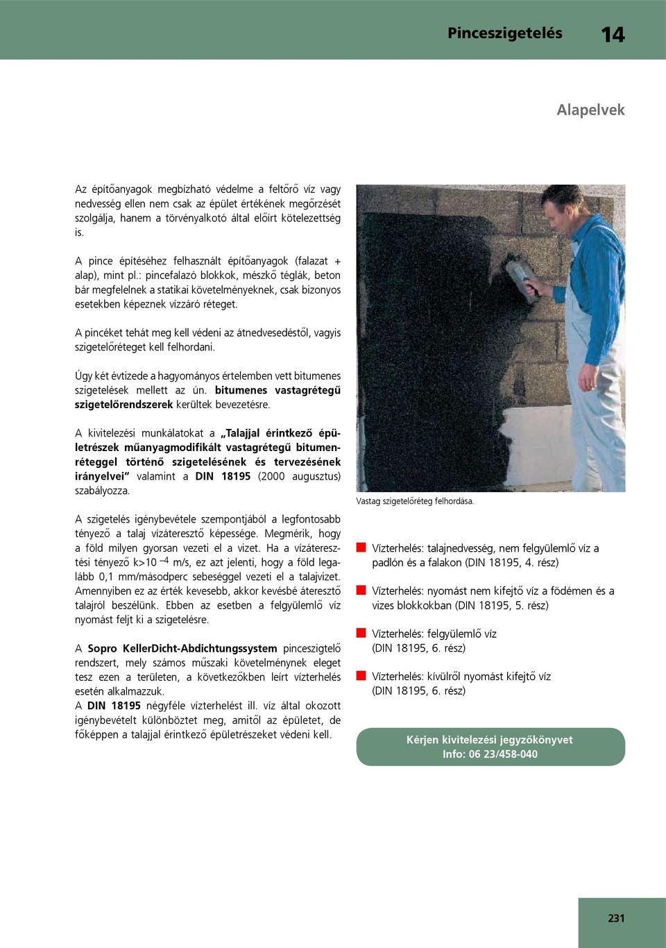 : pincefalazó blokkok, mészkő téglák, beton bár megfelelnek a statikai követelményeknek, csak bizonyos esetekben képeznek vízzáró réteget.