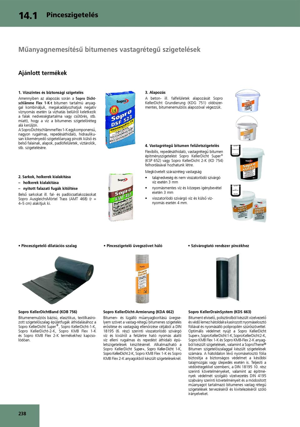 belülről keletkezik a falak nedvességtartalma vagy csőtörés, stb. miatt), hogy a víz a bitumenes szigetelőréteg alá kerüljön.