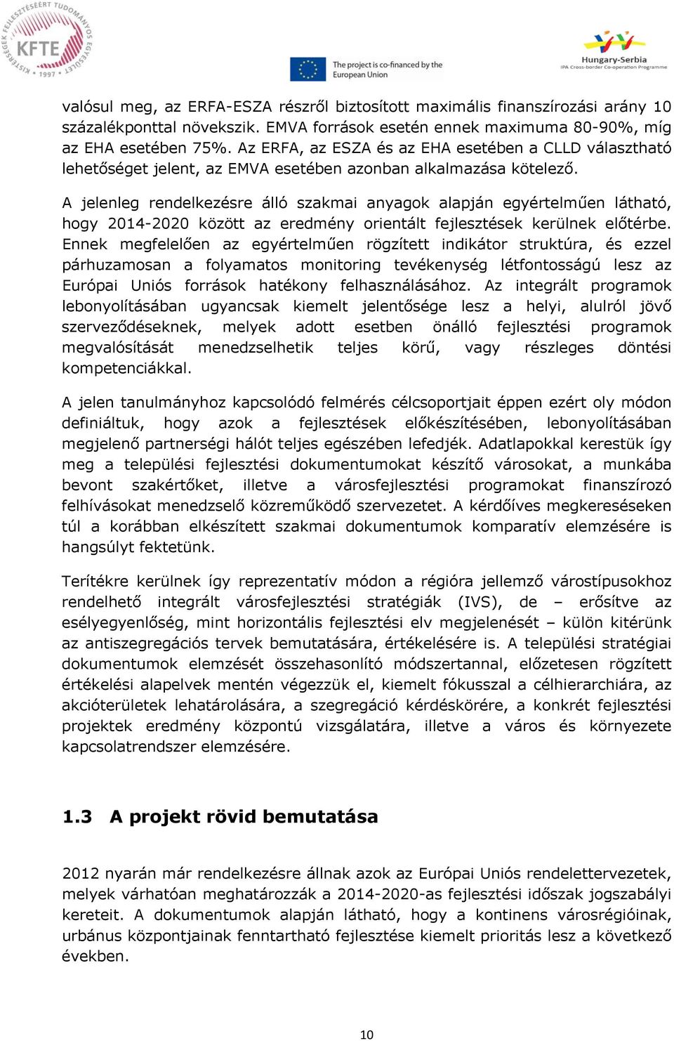 A jelenleg rendelkezésre álló szakmai anyagok alapján egyértelműen látható, hogy 2014-2020 között az eredmény orientált fejlesztések kerülnek előtérbe.