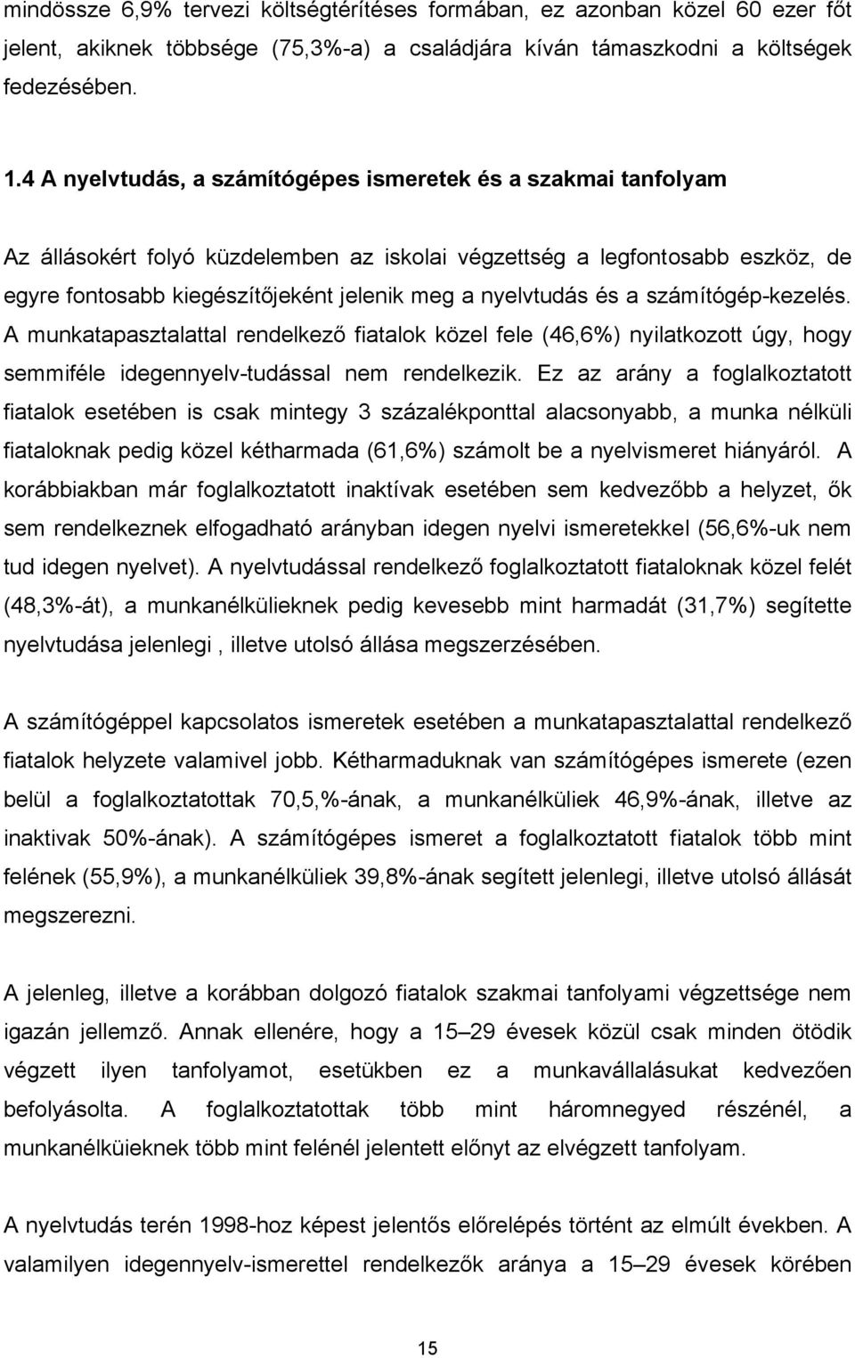 nyelvtudás és a számítógép-kezelés. A munkatapasztalattal rendelkező fiatalok közel fele (46,6%) nyilatkozott úgy, hogy semmiféle idegennyelv-tudással nem rendelkezik.