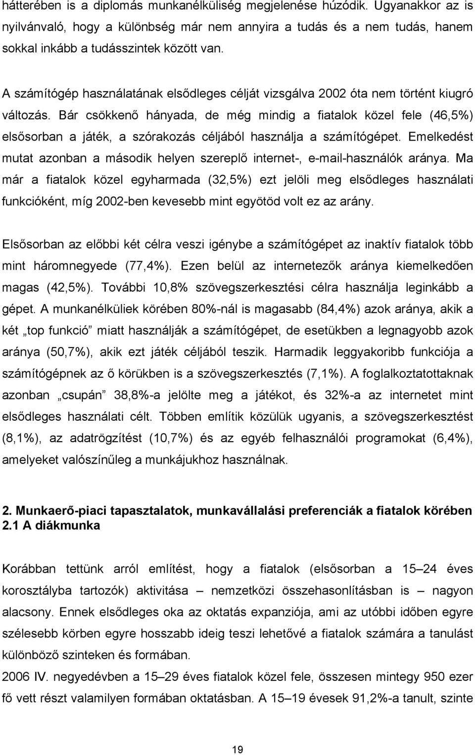 Bár csökkenő hányada, de még mindig a fiatalok közel fele (46,5%) elsősorban a játék, a szórakozás céljából használja a számítógépet.