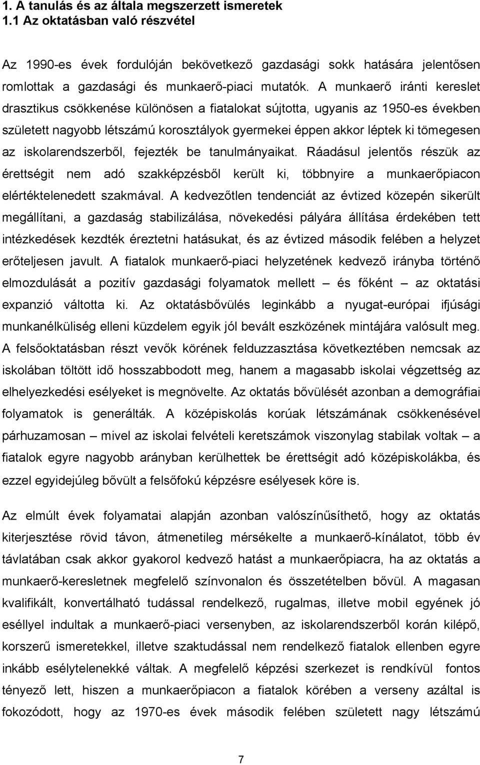 A munkaerő iránti kereslet drasztikus csökkenése különösen a fiatalokat sújtotta, ugyanis az 1950-es években született nagyobb létszámú korosztályok gyermekei éppen akkor léptek ki tömegesen az