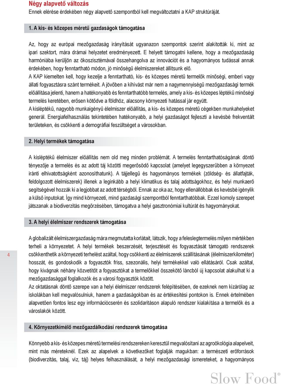 E helyett támogatni kellene, hogy a mezőgazdaság harmóniába kerüljön az ökoszisztémával összehangolva az innovációt és a hagyományos tudással annak érdekében, hogy fenntartható módon, jó minőségű