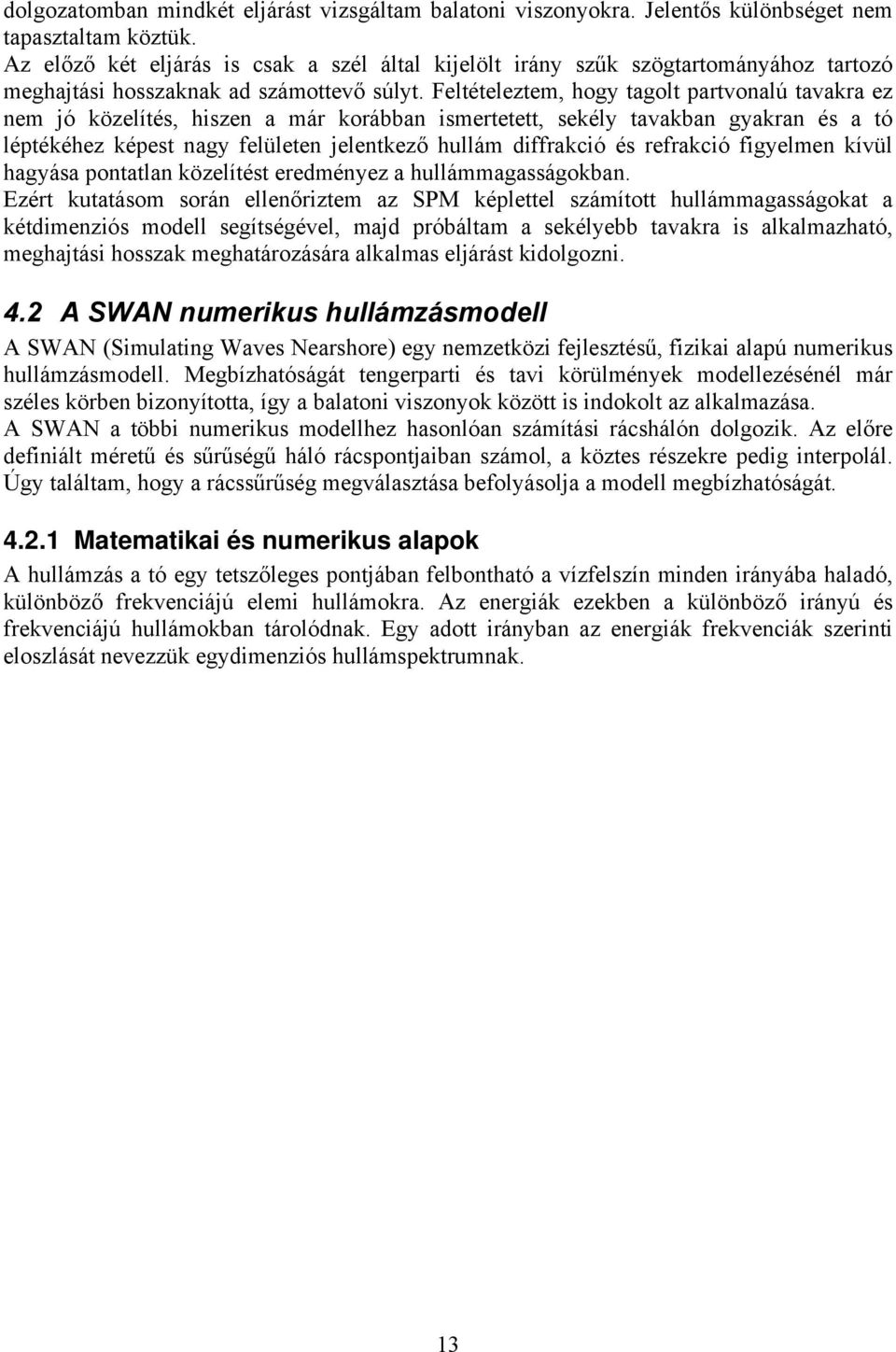 Feltételeztem, hogy tagolt partvonalú tavakra ez nem jó közelítés, hiszen a már korábban ismertetett, sekély tavakban gyakran és a tó léptékéhez képest nagy felületen jelentkező hullám diffrakció és