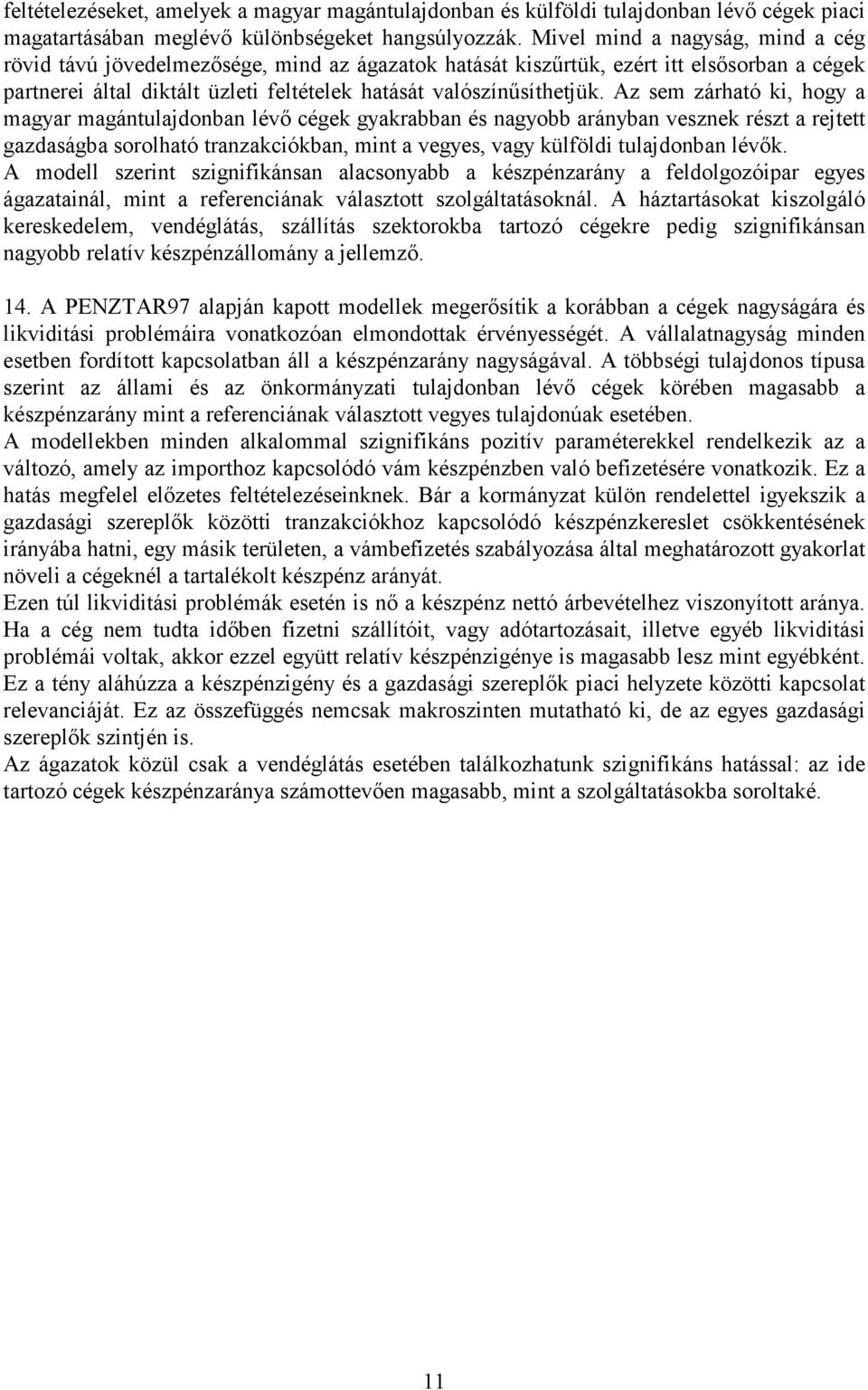 Az sem zárható ki, hogy a magyar magántulajdonban lévı cégek gyakrabban és nagyobb arányban vesznek részt a rejtett gazdaságba sorolható tranzakciókban, mint a vegyes, vagy külföldi tulajdonban lévık.