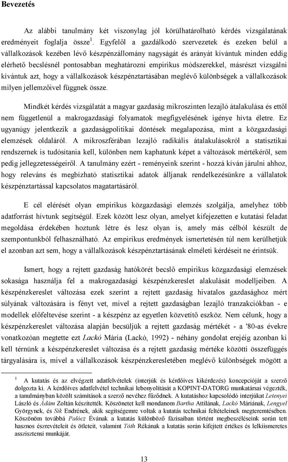 módszerekkel, másrészt vizsgálni kívántuk azt, hogy a vállalkozások készpénztartásában meglévı különbségek a vállalkozások milyen jellemzıivel függnek össze.