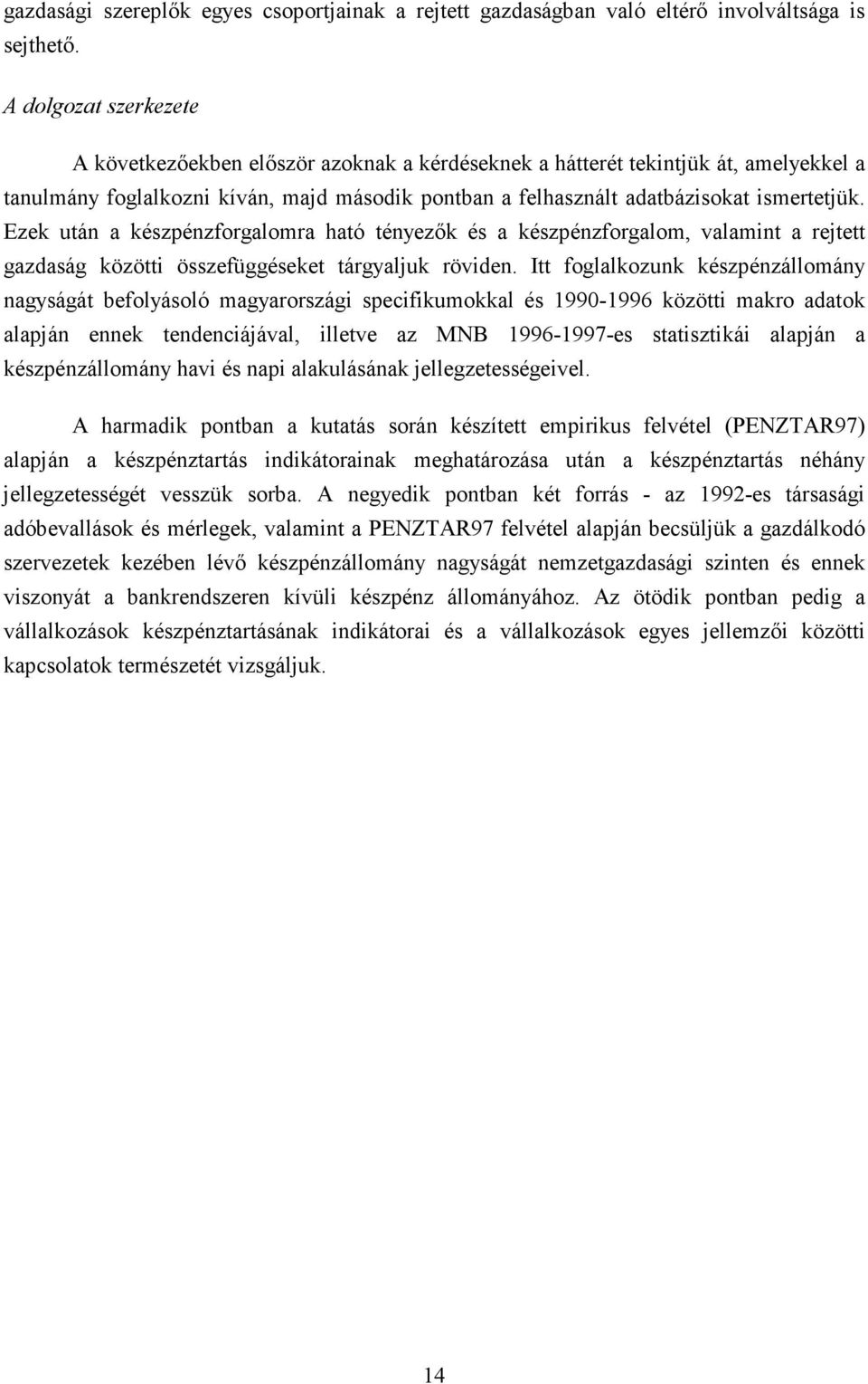 Ezek után a készpénzforgalomra ható tényezık és a készpénzforgalom, valamint a rejtett gazdaság közötti összefüggéseket tárgyaljuk röviden.