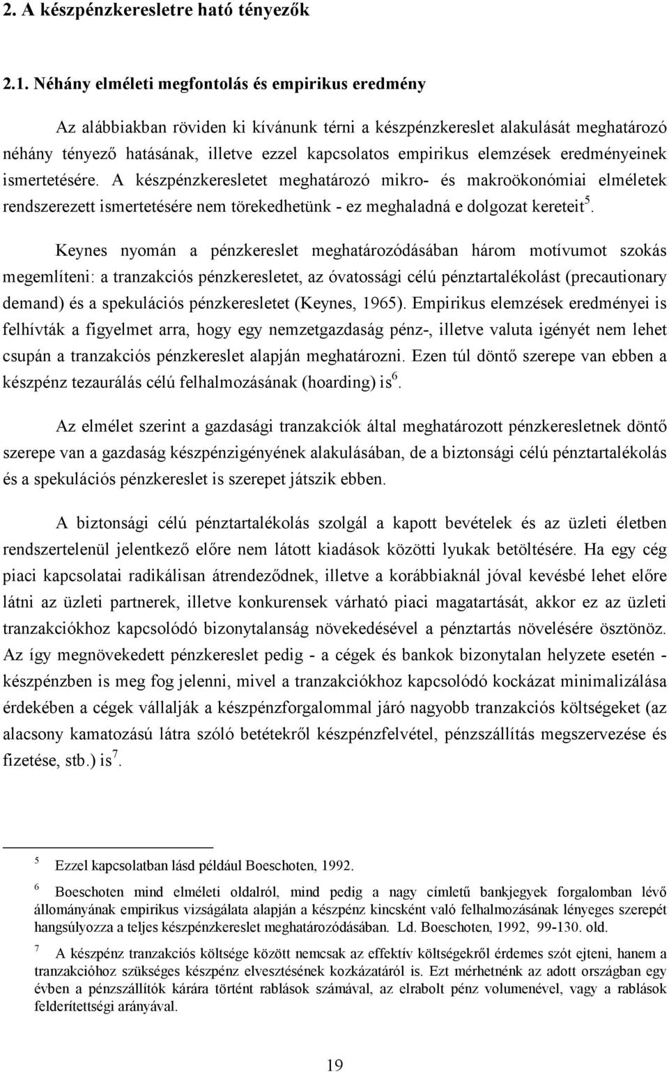 elemzések eredményeinek ismertetésére. A készpénzkeresletet meghatározó mikro- és makroökonómiai elméletek rendszerezett ismertetésére nem törekedhetünk - ez meghaladná e dolgozat kereteit 5.