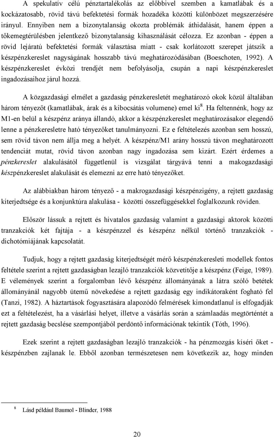 Ez azonban - éppen a rövid lejáratú befektetési formák választása miatt - csak korlátozott szerepet játszik a készpénzkereslet nagyságának hosszabb távú meghatározódásában (Boeschoten, 1992).