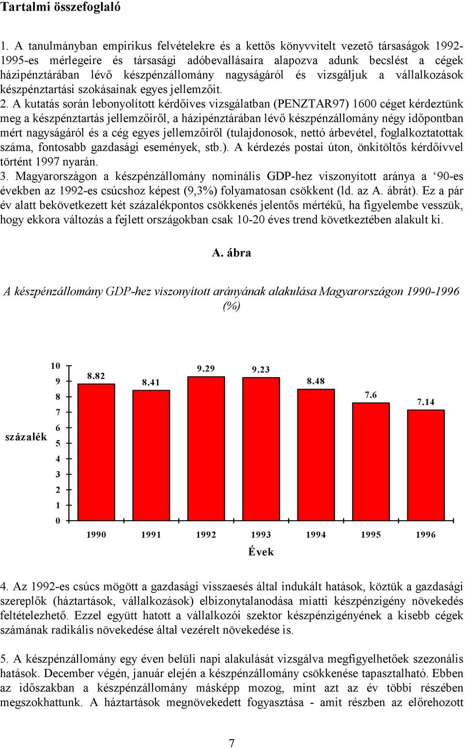 készpénzállomány nagyságáról és vizsgáljuk a vállalkozások készpénztartási szokásainak egyes jellemzıit. 2.