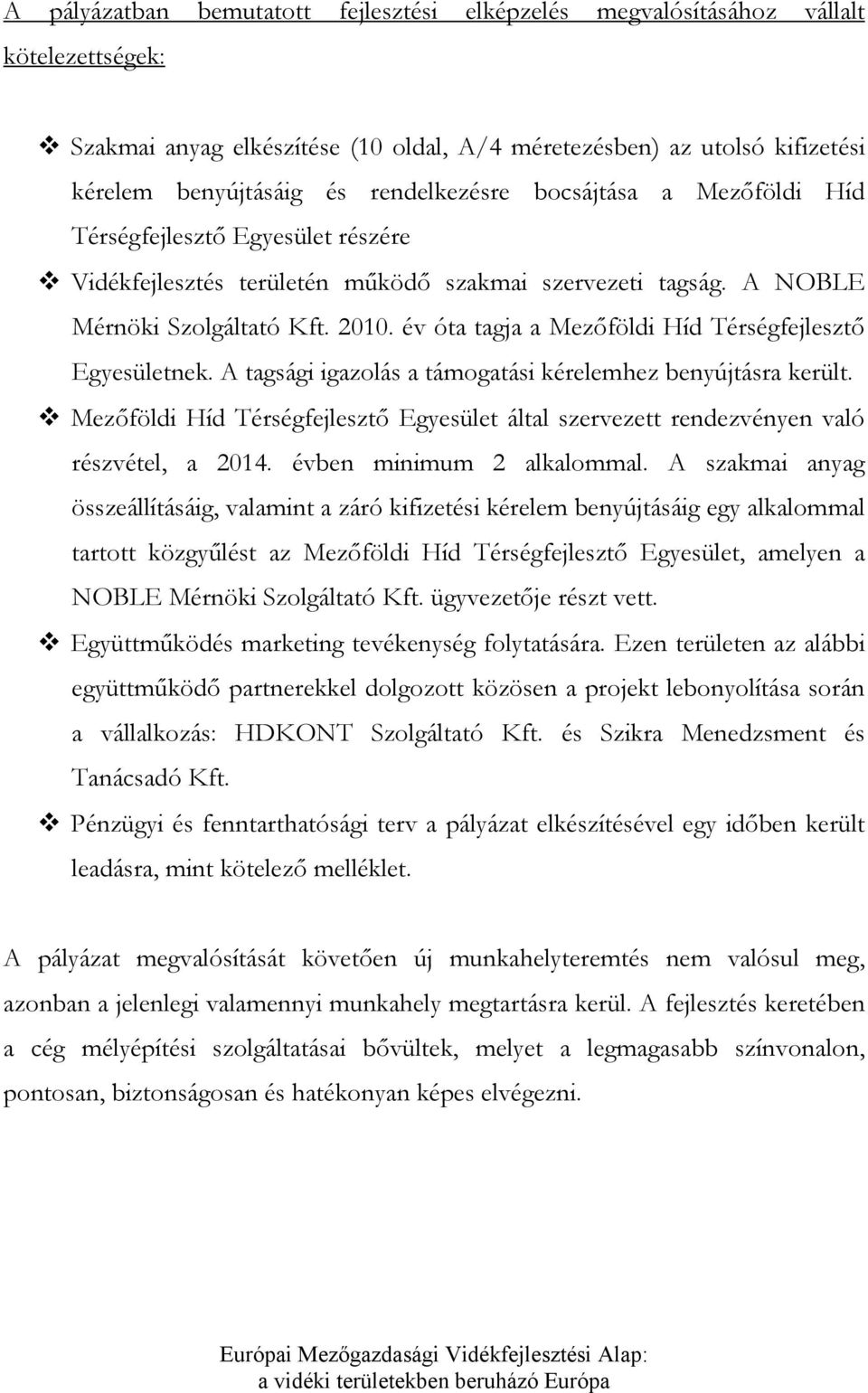 év óta tagja a Mezőföldi Híd Térségfejlesztő Egyesületnek. A tagsági igazolás a támogatási kérelemhez benyújtásra került.