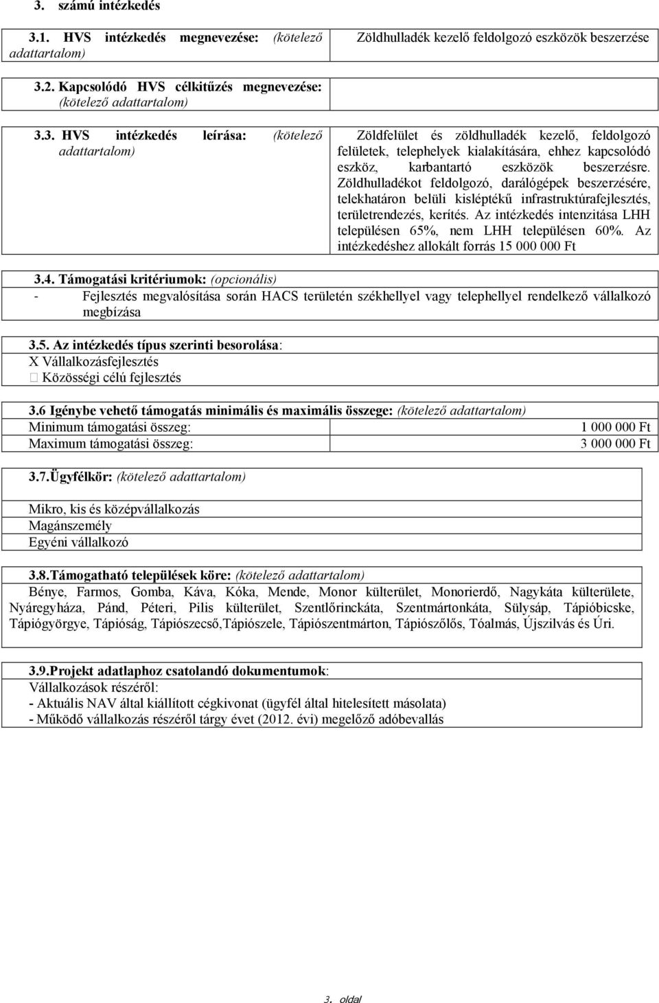 Az intézkedés intenzitása LHH településen 65%, nem LHH településen 60%. Az intézkedéshez allokált forrás 15 000 000 Ft 3.4. Támogatási kritériumok: (opcionális) 3.5. Az intézkedés típus szerinti besorolása: X Vállalkozásfejlesztés Közösségi célú fejlesztés 3.