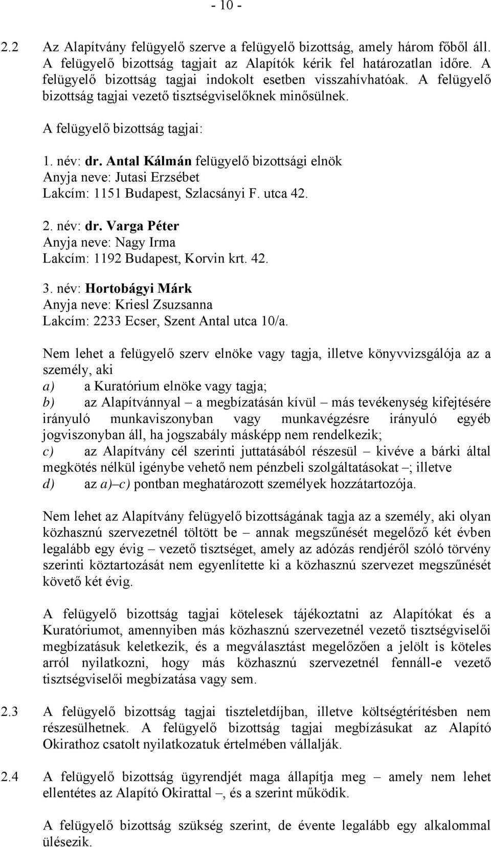 Antal Kálmán felügyelő bizottsági elnök Anyja neve: Jutasi Erzsébet Lakcím: 1151 Budapest, Szlacsányi F. utca 42. 2. név: dr. Varga Péter Anyja neve: Nagy Irma Lakcím: 1192 Budapest, Korvin krt. 42. 3.