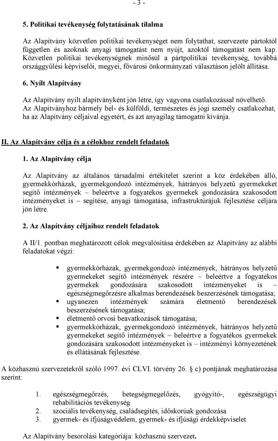 nem kap. Közvetlen politikai tevékenységnek minősül a pártpolitikai tevékenység, továbbá országgyűlési képviselői, megyei, fővárosi önkormányzati választáson jelölt állítása. 6.