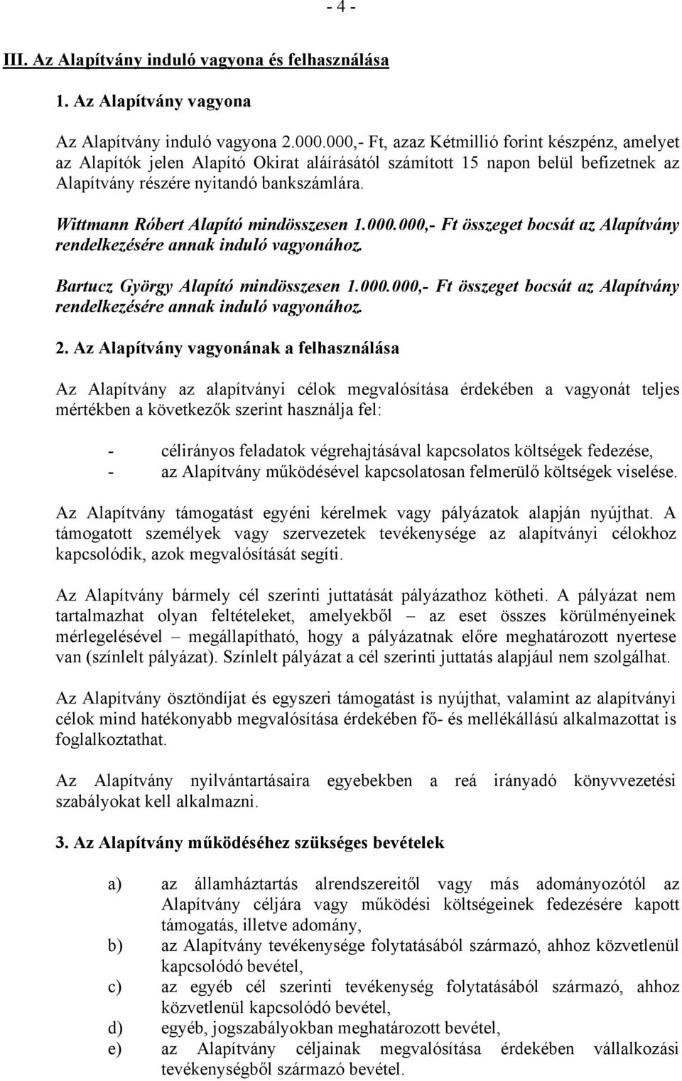 Wittmann Róbert Alapító mindösszesen 1.000.000,- Ft összeget bocsát az Alapítvány rendelkezésére annak induló vagyonához. Bartucz György Alapító mindösszesen 1.000.000,- Ft összeget bocsát az Alapítvány rendelkezésére annak induló vagyonához. 2.