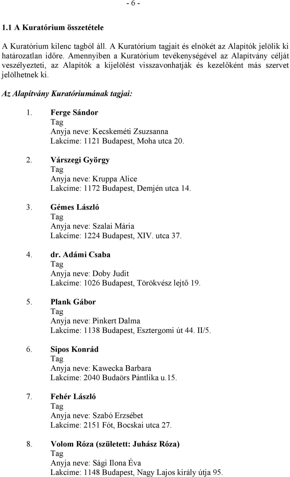 Ferge Sándor Anyja neve: Kecskeméti Zsuzsanna Lakcíme: 1121 Budapest, Moha utca 20. 2. Várszegi György Anyja neve: Kruppa Alice Lakcíme: 1172 Budapest, Demjén utca 14. 3.