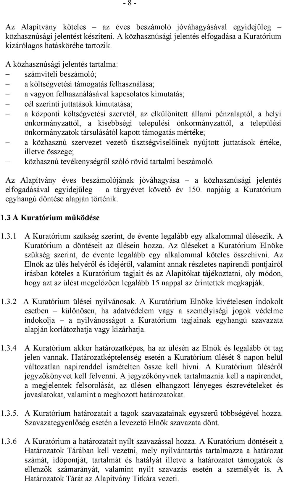 költségvetési szervtől, az elkülönített állami pénzalaptól, a helyi önkormányzattól, a kisebbségi települési önkormányzattól, a települési önkormányzatok társulásától kapott támogatás mértéke; a