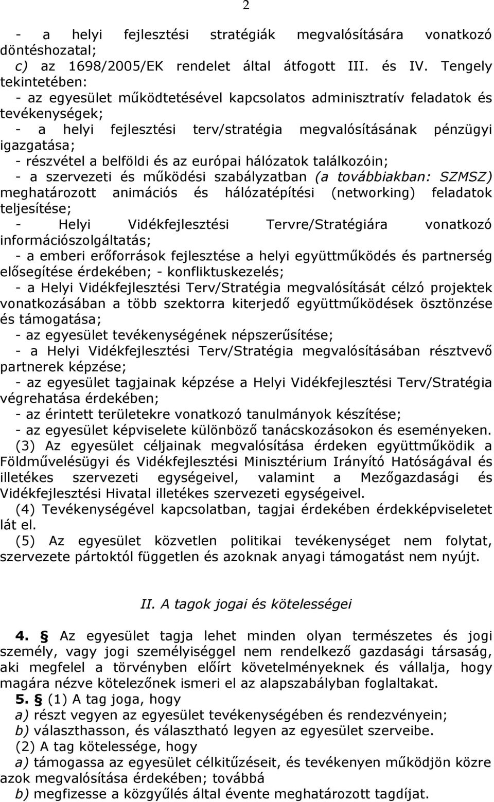 belföldi és az európai hálózatok találkozóin; - a szervezeti és működési szabályzatban (a továbbiakban: SZMSZ) meghatározott animációs és hálózatépítési (networking) feladatok teljesítése; - Helyi