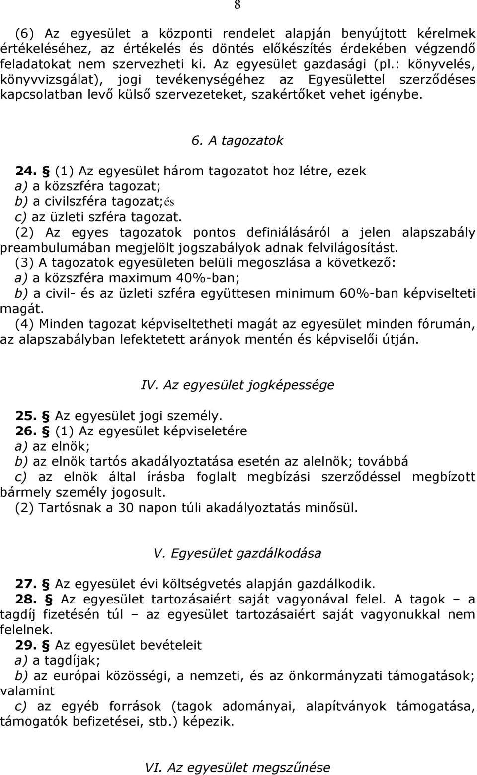 (1) Az egyesület három tagozatot hoz létre, ezek a) a közszféra tagozat; b) a civilszféra tagozat;és c) az üzleti szféra tagozat.