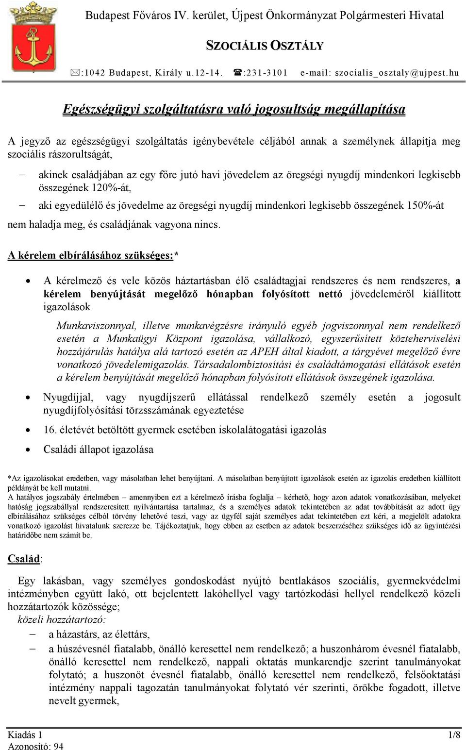 családjában az egy fıre jutó havi jövedelem az öregségi nyugdíj mindenkori legkisebb összegének 120%-át, aki egyedülélı és jövedelme az öregségi nyugdíj mindenkori legkisebb összegének 150%-át nem