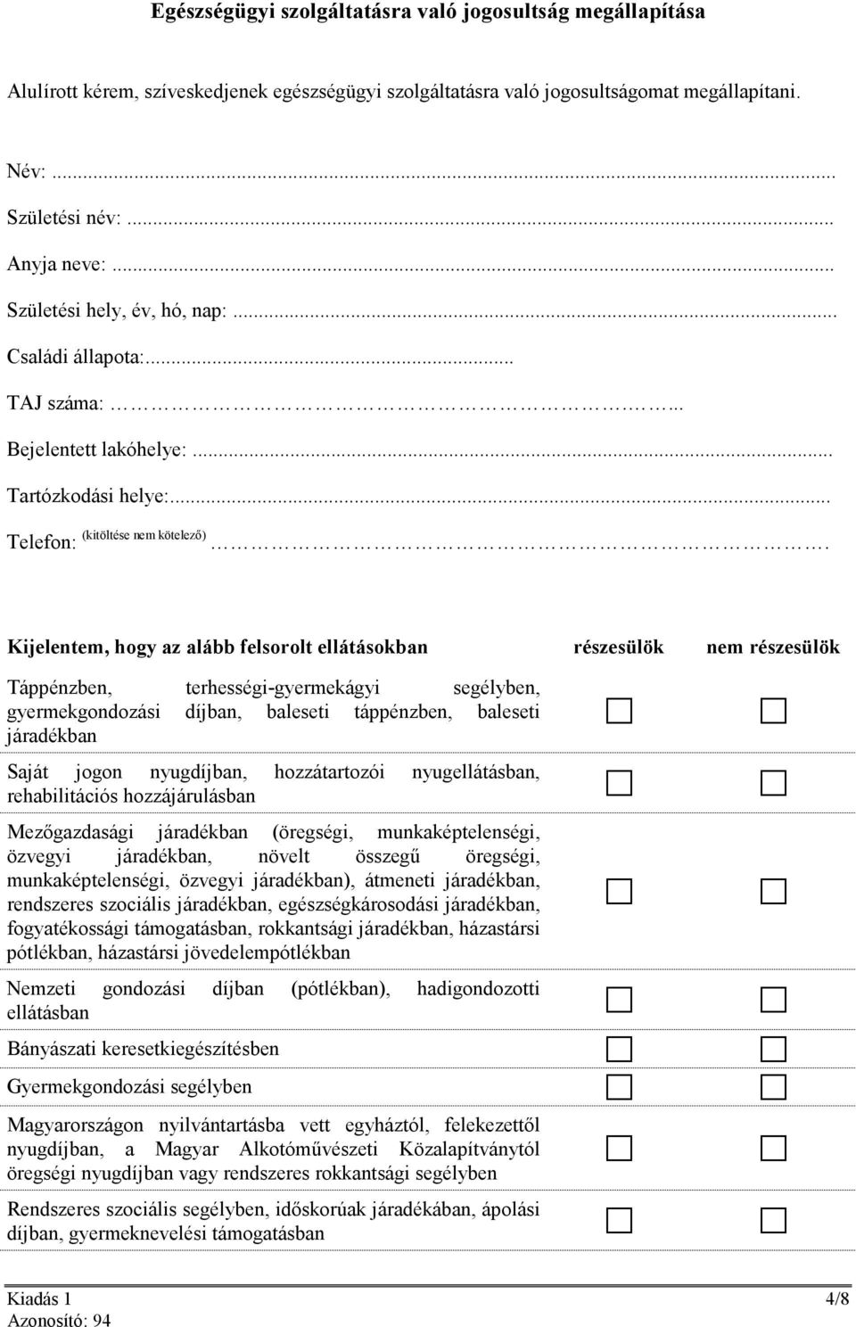 Kijelentem, hogy az alább felsorolt ellátásokban részesülök nem részesülök Táppénzben, terhességi-gyermekágyi segélyben, gyermekgondozási díjban, baleseti táppénzben, baleseti járadékban Saját jogon