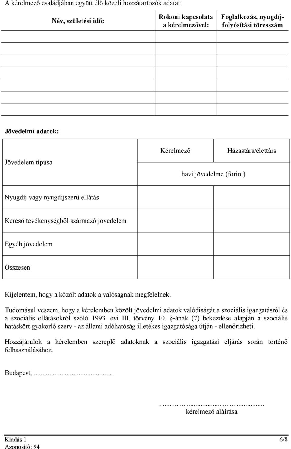 megfelelnek. Tudomásul veszem, hogy a kérelemben közölt jövedelmi adatok valódiságát a szociális igazgatásról és a szociális ellátásokról szóló 1993. évi III. törvény 10.