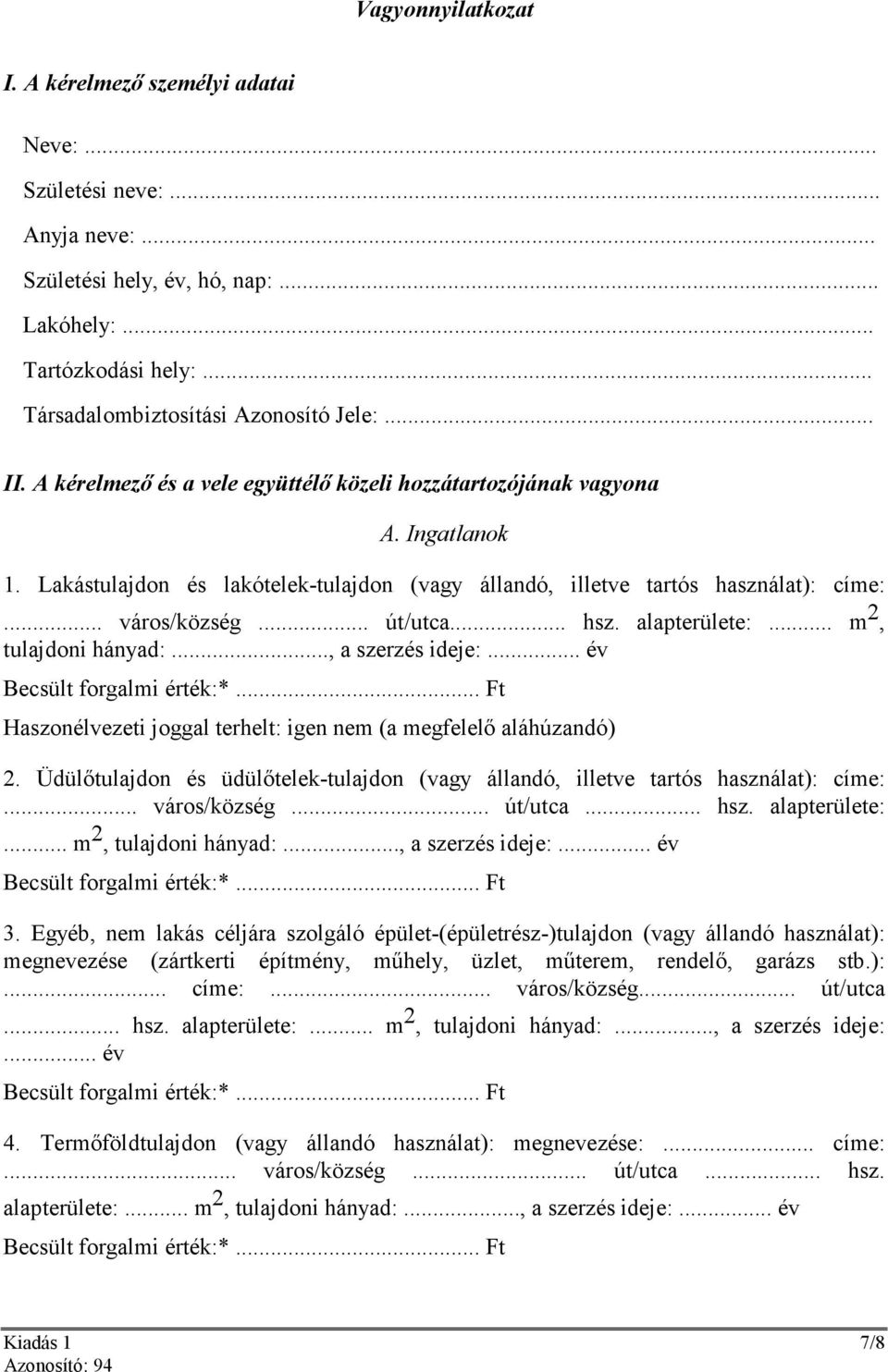 .. hsz. alapterülete:... m 2, tulajdoni hányad:..., a szerzés ideje:... év Becsült forgalmi érték:*... Ft Haszonélvezeti joggal terhelt: igen nem (a megfelelı aláhúzandó) 2.