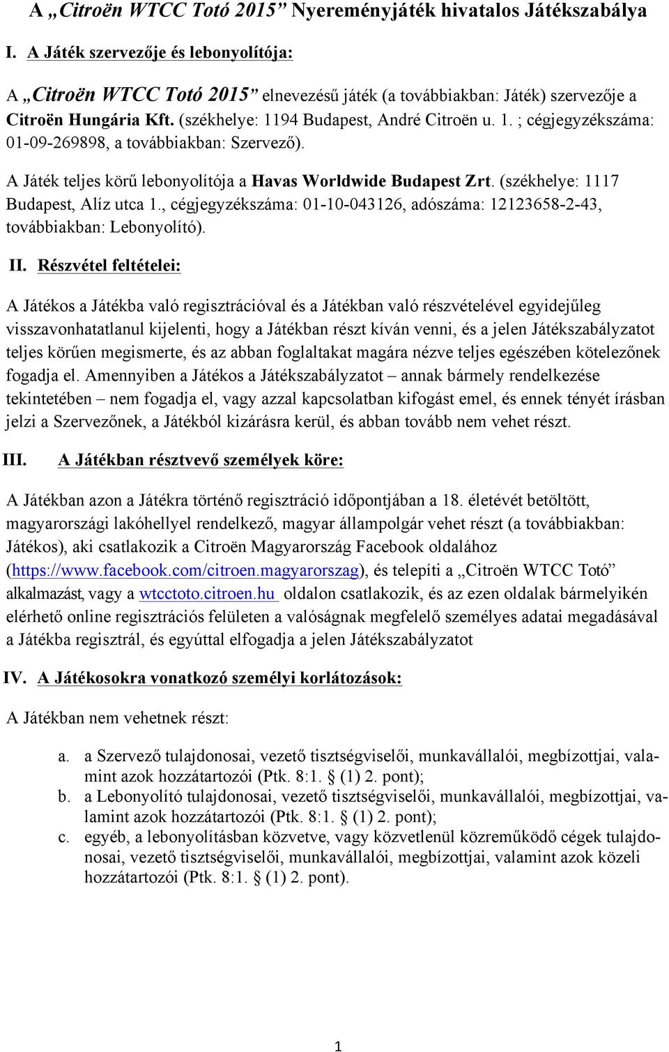 94 Budapest, André Citroën u. 1. ; cégjegyzékszáma: 01-09-269898, a továbbiakban: Szervező). A Játék teljes körű lebonyolítója a Havas Worldwide Budapest Zrt. (székhelye: 1117 Budapest, Alíz utca 1.