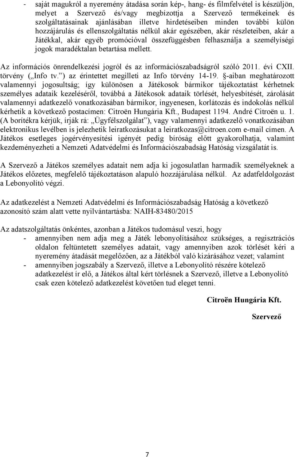 maradéktalan betartása mellett. Az információs önrendelkezési jogról és az információszabadságról szóló 2011. évi CXII. törvény ( Info tv. ) az érintettet megilleti az Info törvény 14-19.