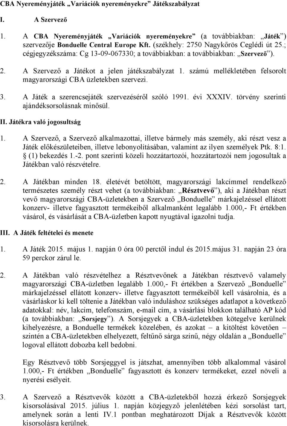 számú mellékletében felsorolt magyarországi CBA üzletekben szervezi. 3. A Játék a szerencsejáték szervezéséről szóló 1991. évi XXXIV. törvény szerinti ajándéksorsolásnak minősül. II.