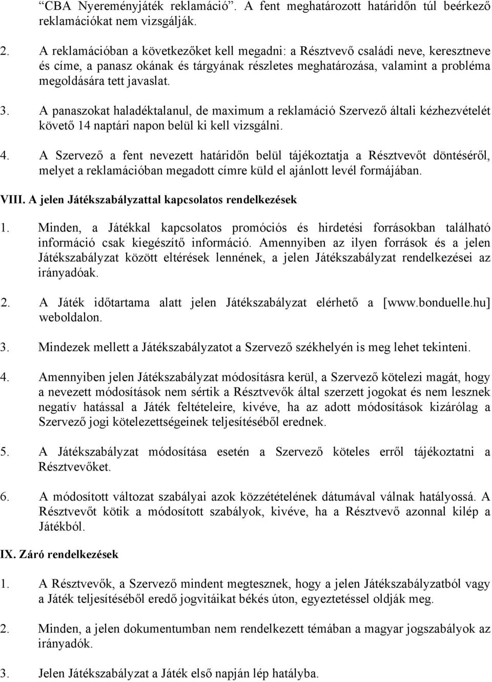 A panaszokat haladéktalanul, de maximum a reklamáció Szervező általi kézhezvételét követő 14 naptári napon belül ki kell vizsgálni. 4.