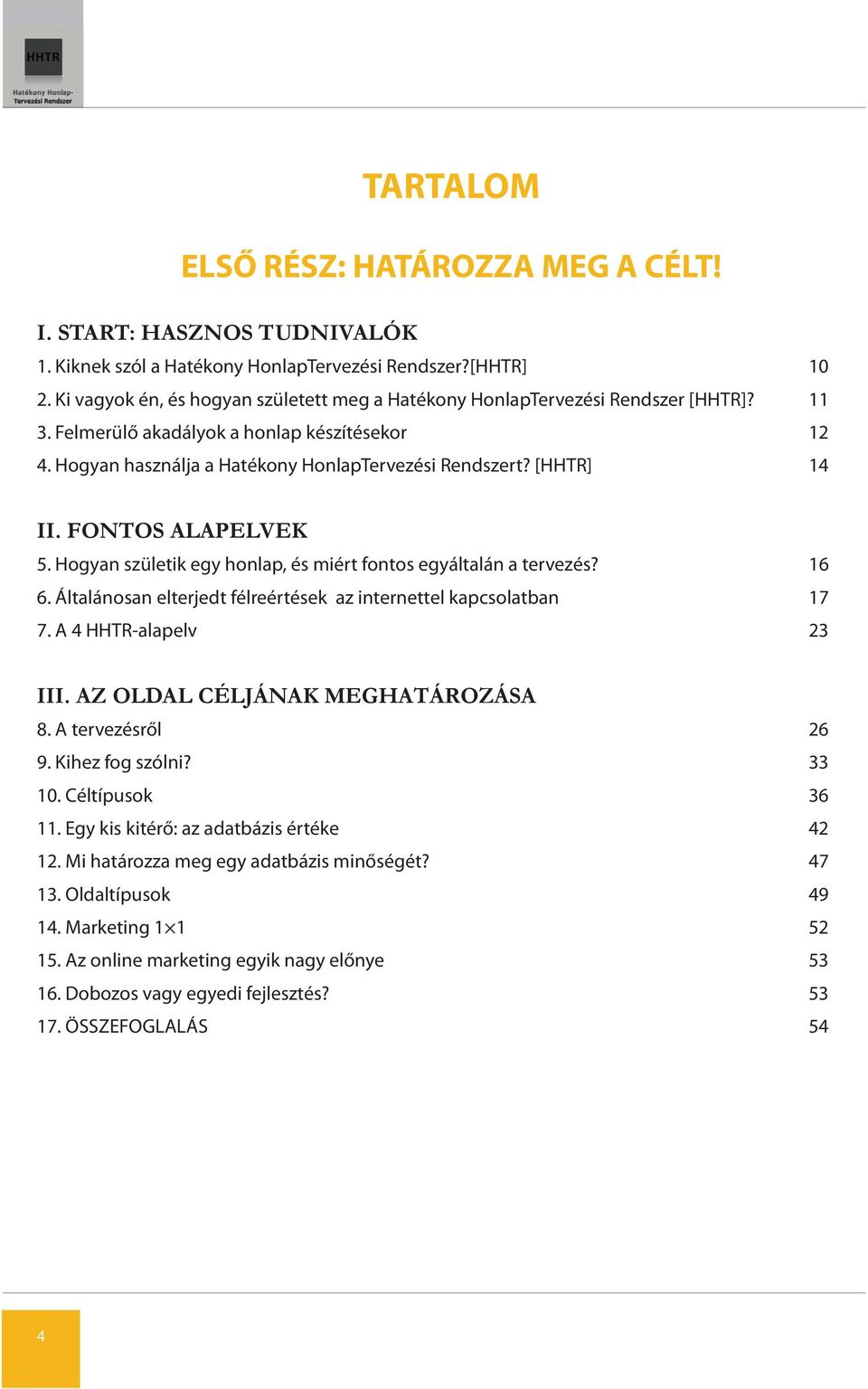 [HHTR] 14 II. FONTOS ALAPELVEK 5. Hogyan születik egy honlap, és miért fontos egyáltalán a tervezés? 16 6. Általánosan elterjedt félreértések az internettel kapcsolatban 17 7. A 4 HHTR-alapelv 23 III.