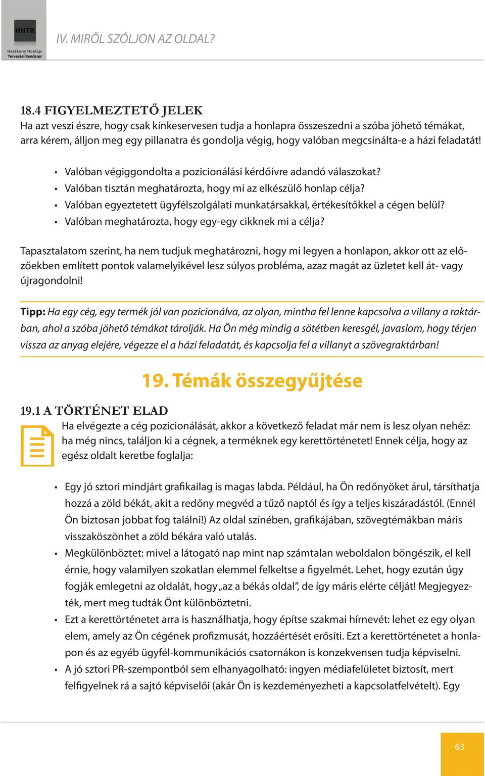 megcsinálta-e a házi feladatát! Valóban végiggondolta a pozicionálási kérdőívre adandó válaszokat? Valóban tisztán meghatározta, hogy mi az elkészülő honlap célja?