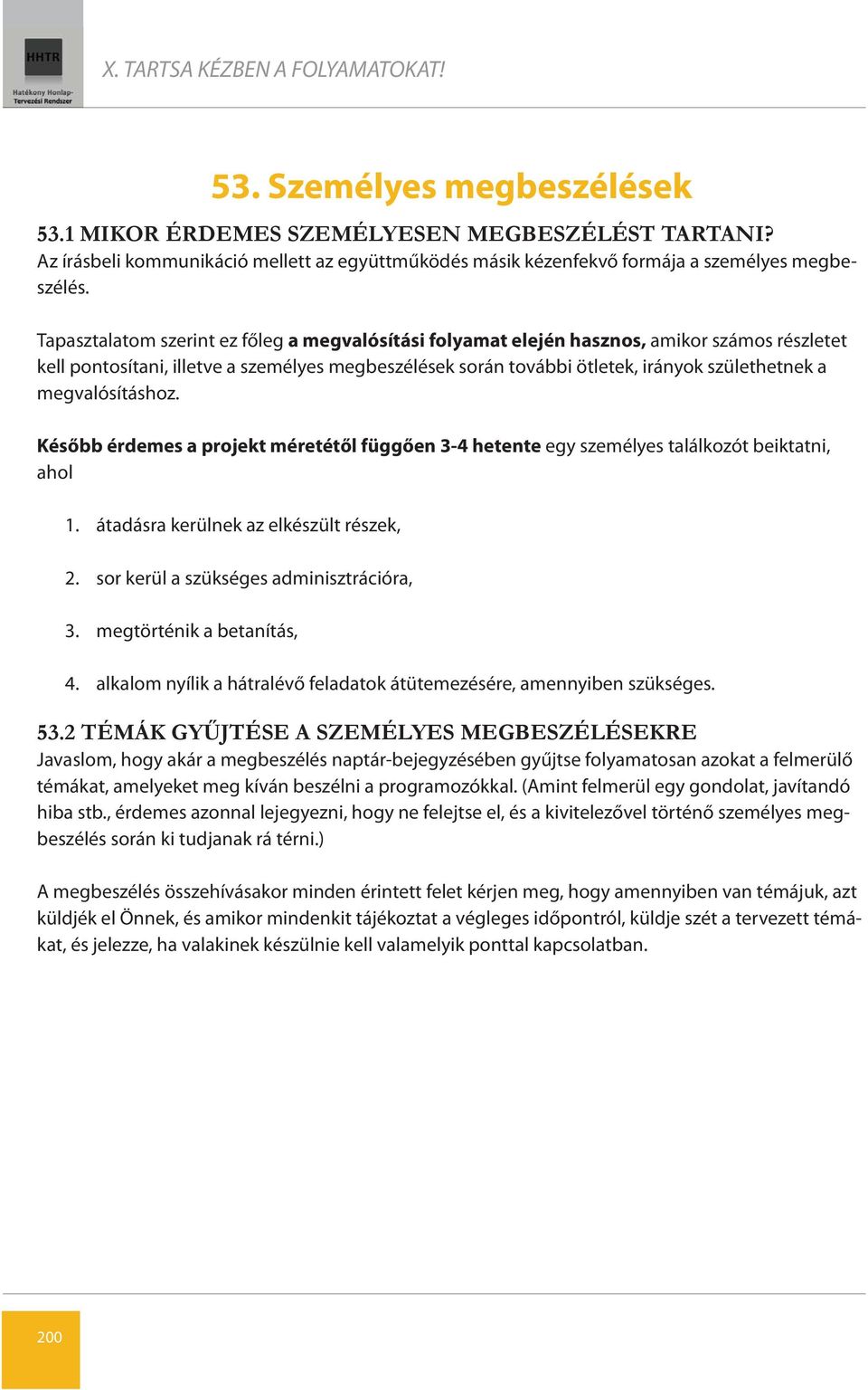 Tapasztalatom szerint ez főleg a megvalósítási folyamat elején hasznos, amikor számos részletet kell pontosítani, illetve a személyes megbeszélések során további ötletek, irányok születhetnek a